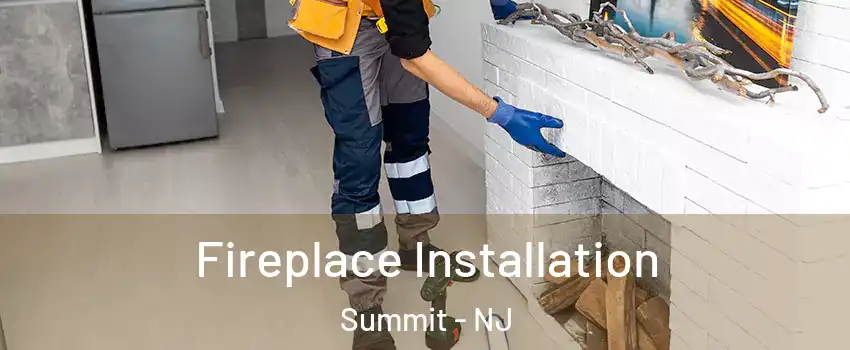  Fireplace Installation Summit - NJ