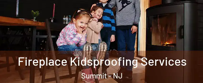  Fireplace Kidsproofing Services Summit - NJ