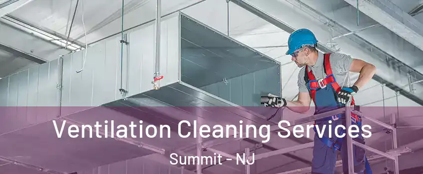  Ventilation Cleaning Services Summit - NJ